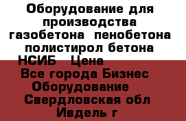 Оборудование для производства газобетона, пенобетона, полистирол бетона. НСИБ › Цена ­ 100 000 - Все города Бизнес » Оборудование   . Свердловская обл.,Ивдель г.